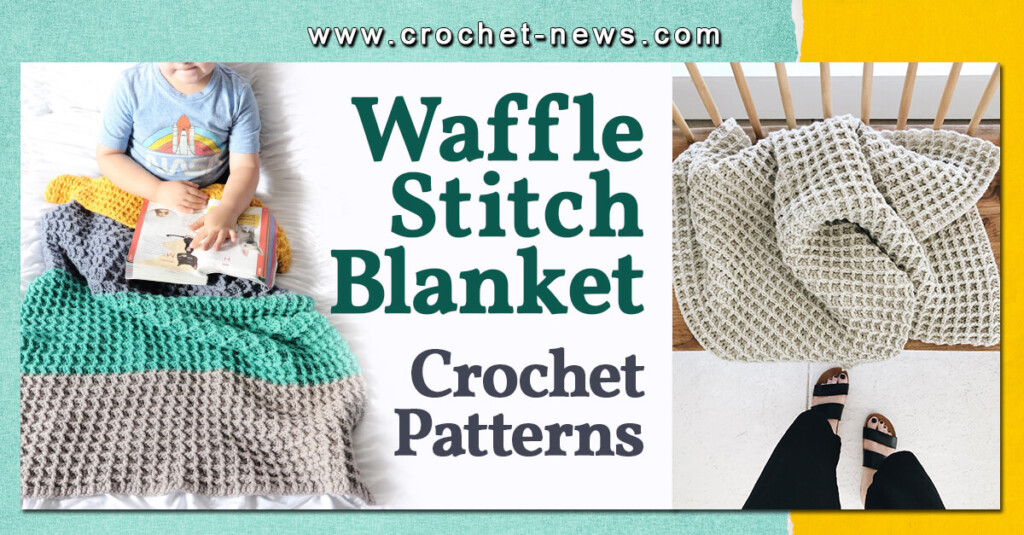 15 Crochet Waffle Stitch Blanket Patterns Crochet News - Crochet Waffle Stitch Blanket Pattern